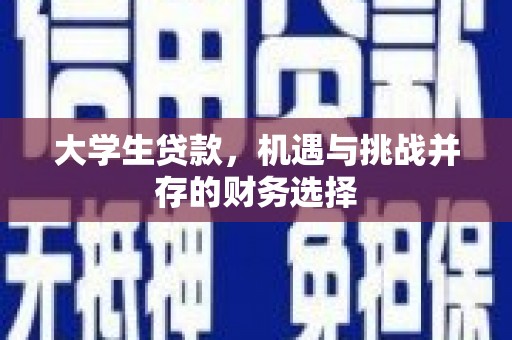 新华大学生贷款，机遇与挑战并存的财务选择