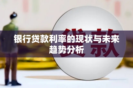 新华银行贷款利率的现状与未来趋势分析