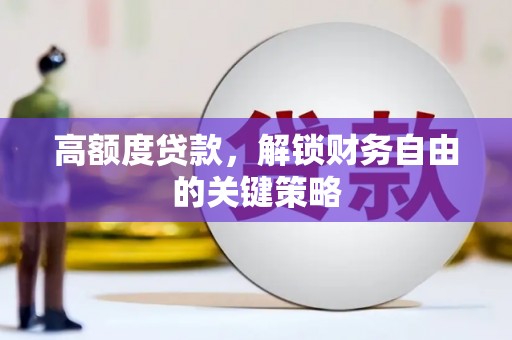 新华高额度贷款，解锁财务自由的关键策略