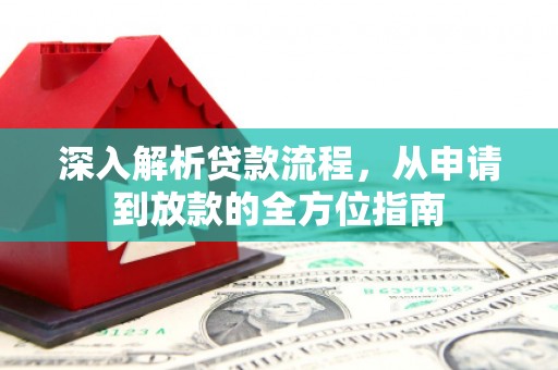 新华深入解析贷款流程，从申请到放款的全方位指南