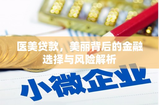 新华医美贷款，美丽背后的金融选择与风险解析