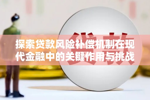 新华探索贷款风险补偿机制在现代金融中的关键作用与挑战