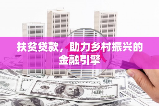 新华扶贫贷款，助力乡村振兴的金融引擎