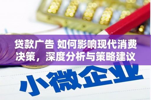 新华贷款广告 如何影响现代消费决策，深度分析与策略建议