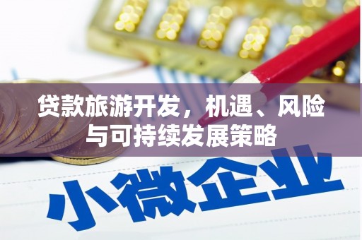 新华贷款旅游开发，机遇、风险与可持续发展策略