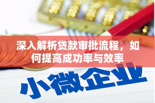 新华深入解析贷款审批流程，如何提高成功率与效率