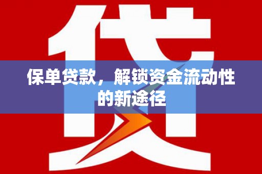 新华保单贷款，解锁资金流动性的新途径