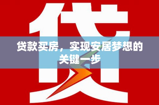新华贷款买房，实现安居梦想的关键一步