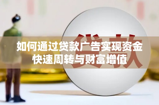 新华如何通过贷款广告实现资金快速周转与财富增值