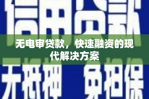 新华无电审贷款，快速融资的现代解决方案