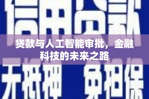 新华贷款与人工智能审批，金融科技的未来之路