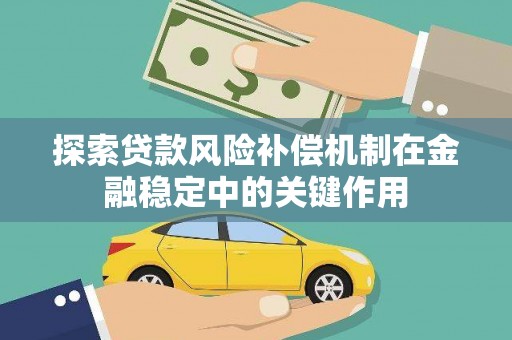 新华探索贷款风险补偿机制在金融稳定中的关键作用