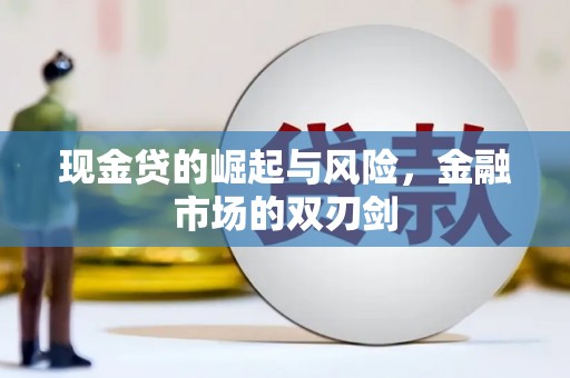 新华现金贷的崛起与风险，金融市场的双刃剑