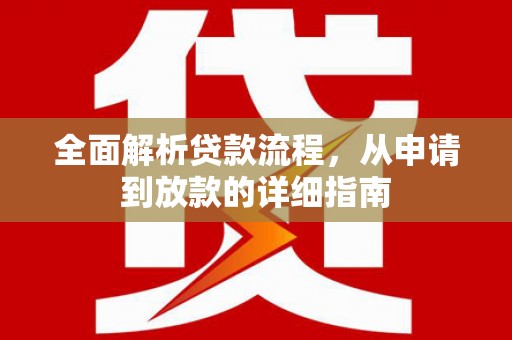 新华全面解析贷款流程，从申请到放款的详细指南