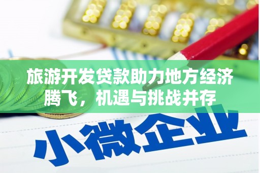 新华旅游开发贷款助力地方经济腾飞，机遇与挑战并存