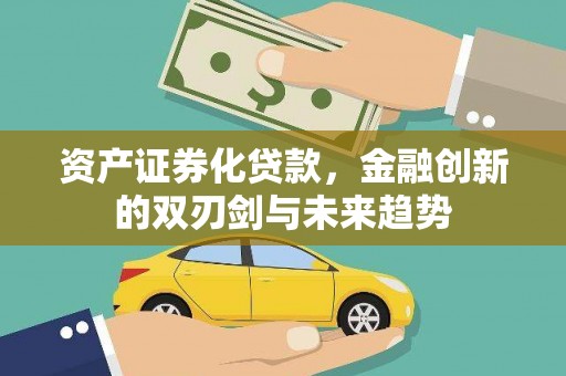 新华资产证券化贷款，金融创新的双刃剑与未来趋势