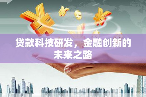 新华贷款科技研发，金融创新的未来之路