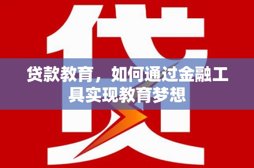 新华贷款教育，如何通过金融工具实现教育梦想