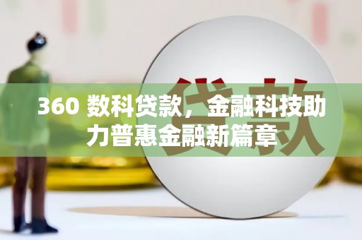 新华360 数科贷款，金融科技助力普惠金融新篇章