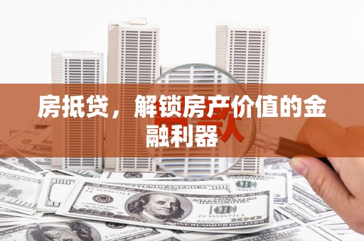 新华房抵贷，解锁房产价值的金融利器