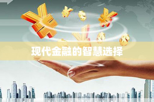 新华现代金融的智慧选择