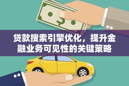 新华贷款搜索引擎优化，提升金融业务可见性的关键策略