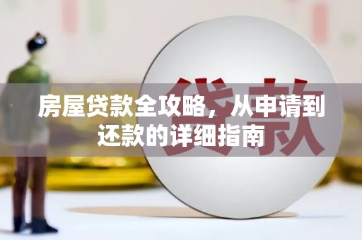 新华房屋贷款全攻略，从申请到还款的详细指南