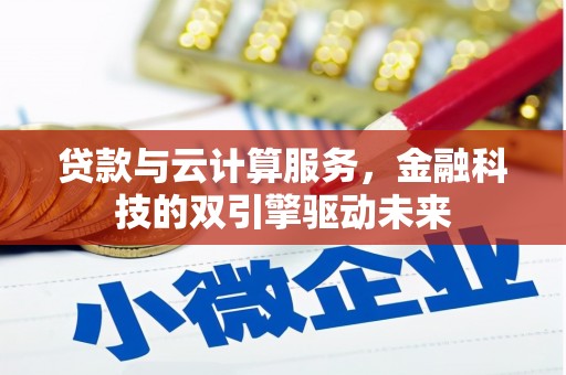 新华贷款与云计算服务，金融科技的双引擎驱动未来