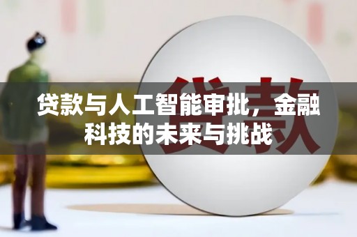 新华贷款与人工智能审批，金融科技的未来与挑战
