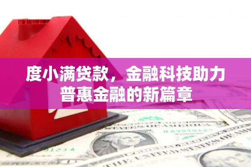 新华度小满贷款，金融科技助力普惠金融的新篇章