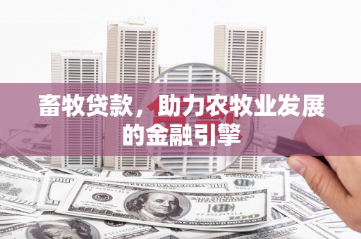 新华畜牧贷款，助力农牧业发展的金融引擎