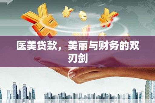 新华医美贷款，美丽与财务的双刃剑