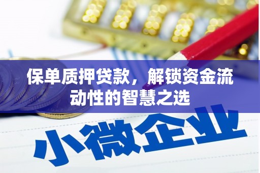 新华保单质押贷款，解锁资金流动性的智慧之选
