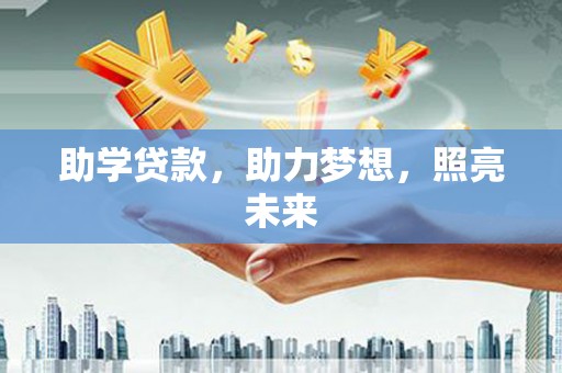 新华助学贷款，助力梦想，照亮未来