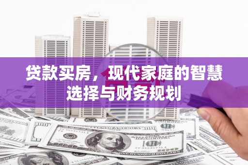 新华贷款买房，现代家庭的智慧选择与财务规划