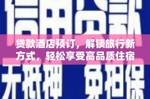 新华贷款酒店预订，解锁旅行新方式，轻松享受高品质住宿