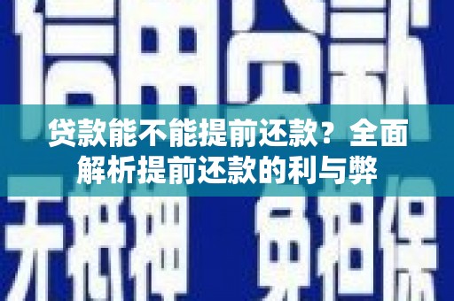 新华贷款能不能提前还款？全面解析提前还款的利与弊