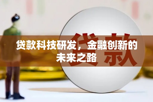 新华贷款科技研发，金融创新的未来之路