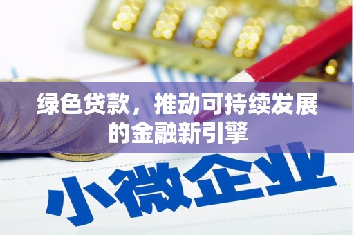 新华绿色贷款，推动可持续发展的金融新引擎