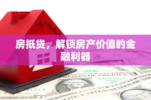 新华房抵贷，解锁房产价值的金融利器