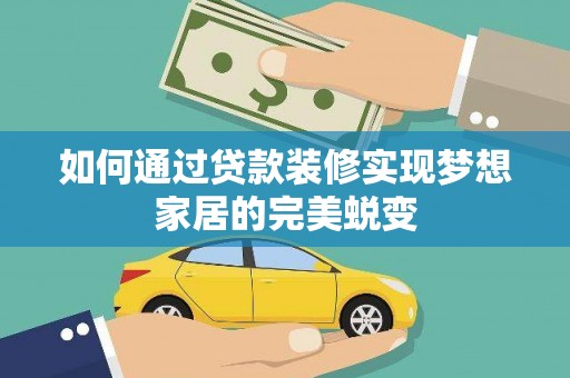 新华如何通过贷款装修实现梦想家居的完美蜕变