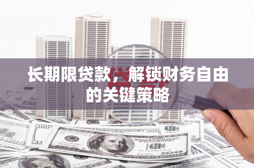 新华长期限贷款，解锁财务自由的关键策略
