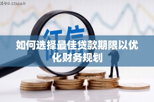 新华如何选择最佳贷款期限以优化财务规划
