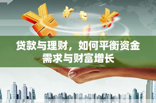 新华贷款与理财，如何平衡资金需求与财富增长