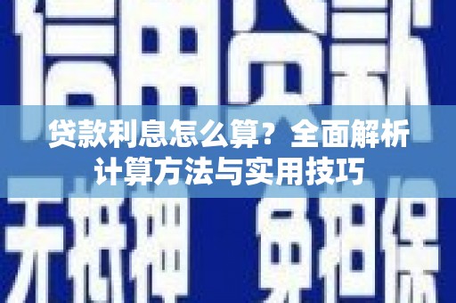 新华贷款利息怎么算？全面解析计算方法与实用技巧