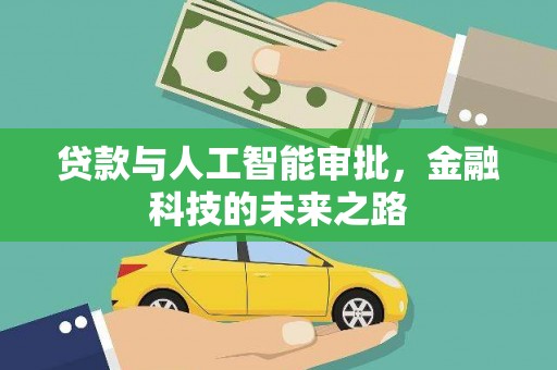 新华贷款与人工智能审批，金融科技的未来之路