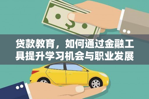 新华贷款教育，如何通过金融工具提升学习机会与职业发展