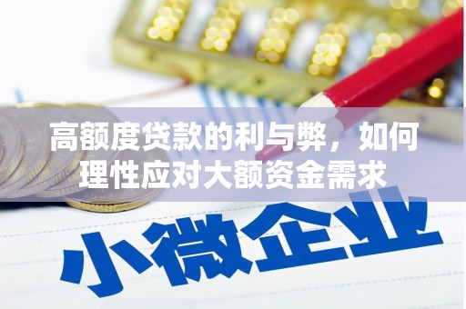 新华高额度贷款的利与弊，如何理性应对大额资金需求