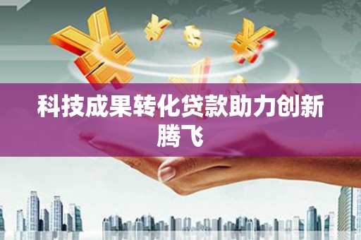 新华科技成果转化贷款助力创新腾飞