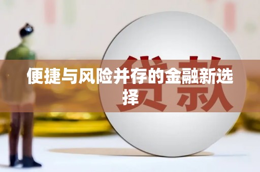 新华便捷与风险并存的金融新选择